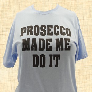 Prosecco Made Me Do It T-Shirt